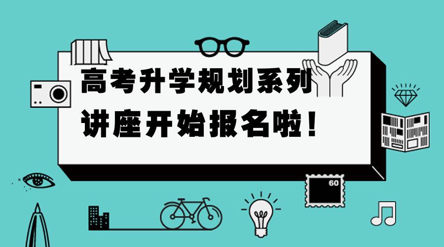 【名师讲座】高考升学系列讲座,前100组报名可免费参与!
